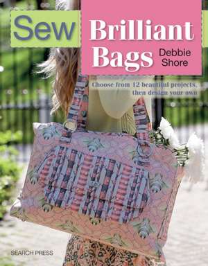 Sew Brilliant Bags de Debbie Shore