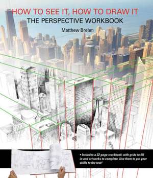 How to See It, How to Draw It: The Perspective Workbook de Matthew Brehm