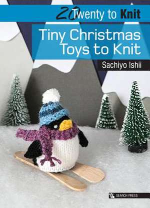 20 to Knit: Tiny Christmas Toys to Knit de Sachiyo Ishii