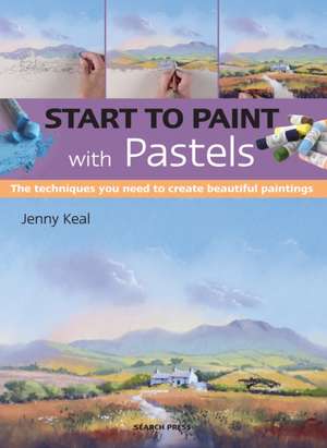 Start to Paint with Pastels: The Techniques You Need to Create Beautiful Paintings de Jenny Keal