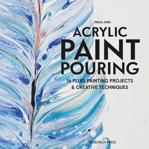 Acrylic Paint Pouring: 16 Fluid Painting Projects & Creative Techniques de Tanya Jung