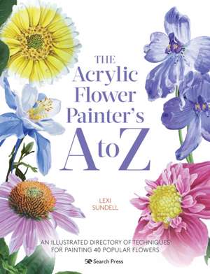 The Acrylic Flower Painter's A to Z de Lexi Sundell