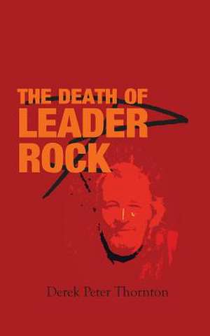 The Death of Leader Rock de Derek Peter Thornton