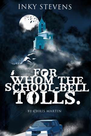 Inky Stevens, for Whom the School-Bell Tolls de Chris Martin