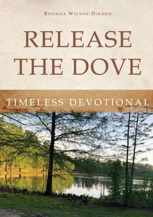 Release the Dove - Timeless Devotional de Rhonda Wilson-Dikoko