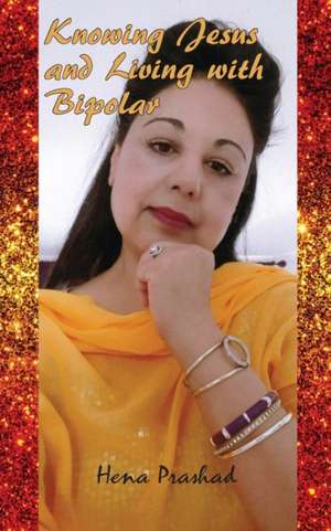 Knowing Jesus and Living with Bipolar de Hena Prashad