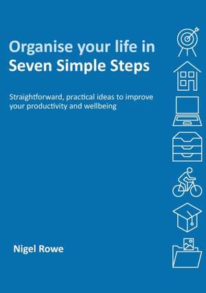 Organise your life in Seven Simple Steps de Nigel Rowe