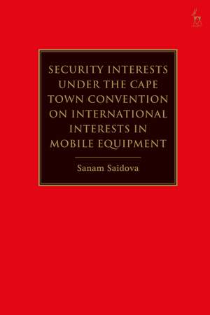 Security Interests under the Cape Town Convention on International Interests in Mobile Equipment de Assistant Professor Sanam Saidova