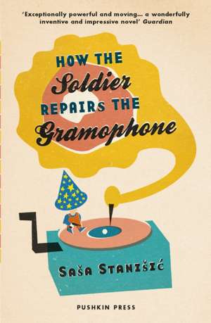 How the Soldier Repairs the Gramophone de Sasa Stanisic