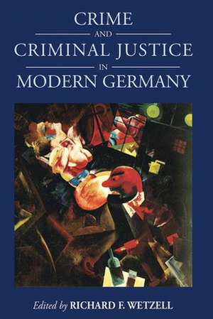 Crime and Criminal Justice in Modern Germany de Richard F. Wetzell