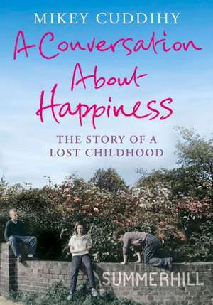 A Conversation about Happiness: The Story of a Lost Childhood de Mikey Cuddihy