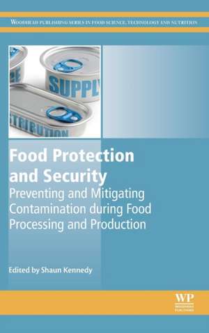 Food Protection and Security: Preventing and Mitigating Contamination during Food Processing and Production de Shaun Kennedy