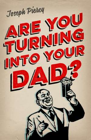 Are You Turning Into Your Dad? de Joseph Piercy