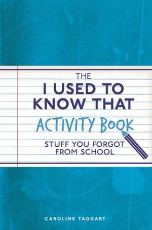 The I Used to Know That Activity Book: Stuff You Forgot from School de Caroline Taggart