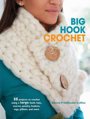 Big Hook Crochet: 35 Projects to Crochet Using a Large Hook de Emma Friedlander-Collins