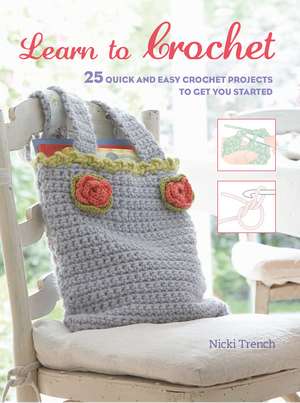 Learn to Crochet: 25 quick and easy crochet projects to get you started de Nicki Trench