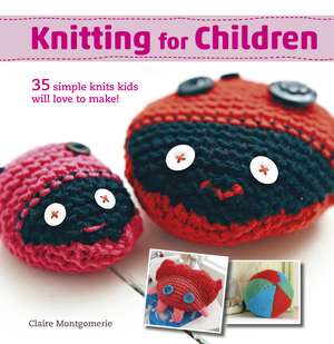 Knitting for Children: 35 simple knits kids will love to make! de Claire Montgomerie