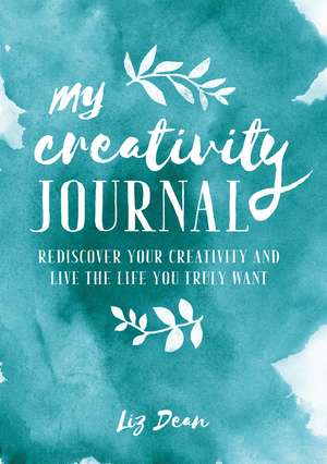 My Creativity Journal: Rediscover your creativity and live the life you truly want de Liz Dean