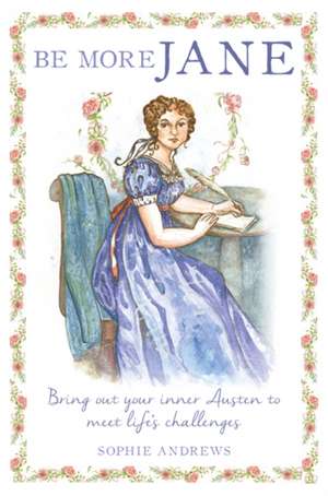 Be More Jane: Bring out your inner Austen to meet life's challenges de Sophie Andrews