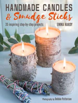 Handmade Candles and Smudge Sticks: 35 inspiring step-by-step projects de Emma Hardy