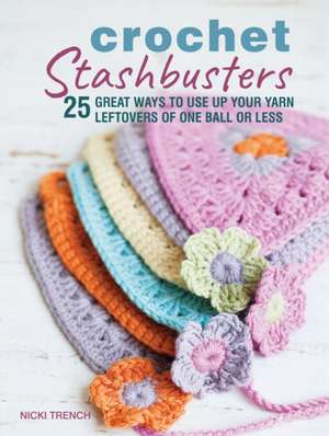 Crochet Stashbusters: 25 great ways to use up your yarn leftovers of one ball or less de Nicki Trench