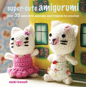 Super-cute Amigurumi: Over 35 adorable animals and friends to crochet de Nicki Trench