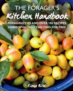 The Forager’s Kitchen Handbook: Foraging tips and over 100 recipes using what you can find for free de Fiona Bird