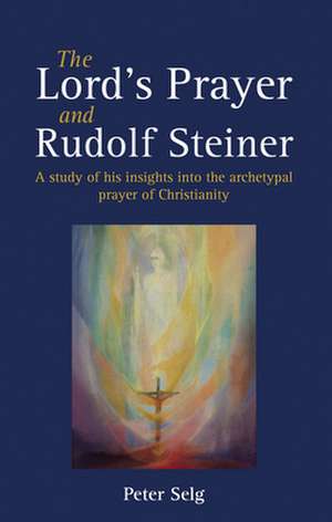 The Lord's Prayer and Rudolf Steiner de Peter Selg