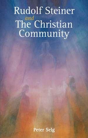 Rudolf Steiner and The Christian Community de Peter Selg