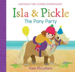 Isla and Pickle: The Pony Party de Kate McLelland