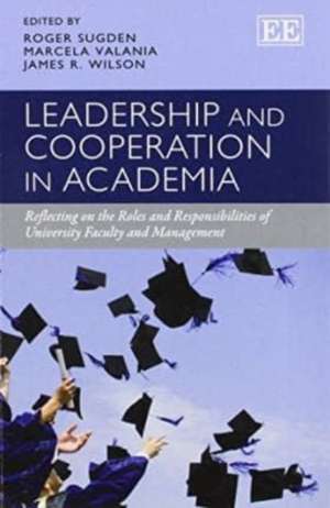 Leadership and Cooperation in Academia – Reflecting on the Roles and Responsibilities of University Faculty and Management de Roger Sugden