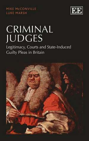 Criminal Judges – Legitimacy, Courts and State–Induced Guilty Pleas in Britain de Mike Mcconville