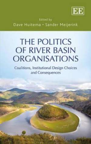 The Politics of River Basin Organisations – Coalitions, Institutional Design Choices and Consequences de Dave Huitema