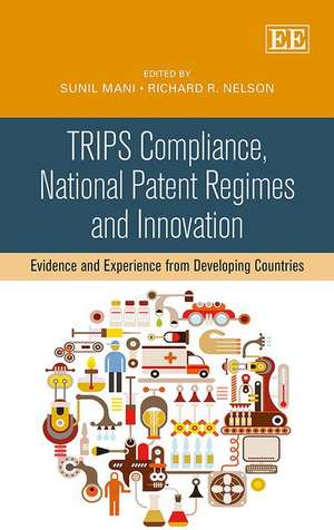 TRIPS Compliance, National Patent Regimes and In – Evidence and Experience from Developing Countries de Sunil Mani