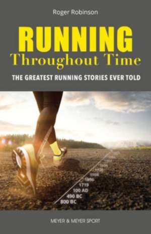 Running Throughout Time: The Greatest Running Stories Ever Told de Roger Robinson