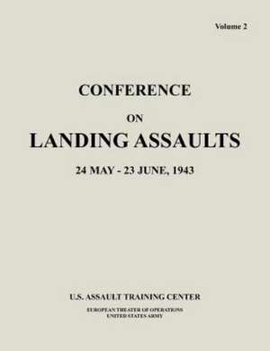 Conference on Landing Assaults, 24 May - 23 June 1943, Volume 2 de U. S. Assault Training Center