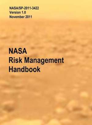 NASA Risk Management Handbook. Version 1.0. NASA/Sp-2011-3422: Evolving Concepts, Roles, and Capabilities de Homayoon Dezfuli