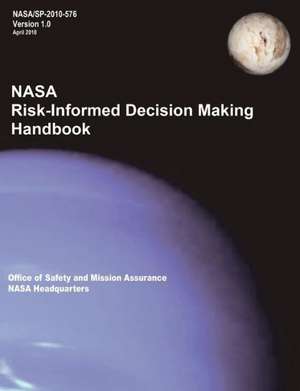 NASA Risk-Informed Decision Making Handbook. Version 1.0 - NASA/Sp-2010-576.: Evolving Concepts, Roles, and Capabilities de NASA Headquarters