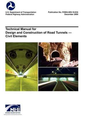 Technical Manual for Design and Construction of Road Tunnels - Civil Elements (Fhwa-Nhi-10-034): A Guidebook for First Responders During the Initial Phase of a Dangerous Goods/ Hazardous Materials Transportation de U. S. Department of Transportation