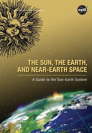 The Sun, the Earth, and Near-Earth Space de John A. Eddy