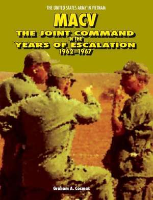 Macv: The Joint Command in the Years of Escalation, 1962-1967 de Graham A. Cosmas