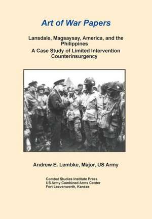 Lansdale, Magsaysay, America, and the Philippines de Andrew E. Lembke