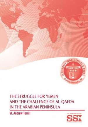 The Struggle for Yemen and the Challenge of Al-Qaeda in the Arabian Peninsula de Andrew W. Terrill