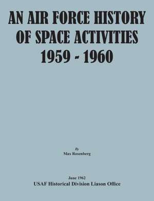 An Air Force History of Space Activities, 1959-1960 de Max Rosenberg