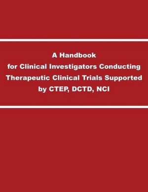 A Handbook for Clinical Investigators Conducting Therapeutic Clinical Trials Supported by Ctep, Dctd, Nci: The Official U.S. Army Training Manual. Training Circular Tc 4-15.51 (Field Manual FM 55-501). May 2013 Revision. de National Cancer Institution