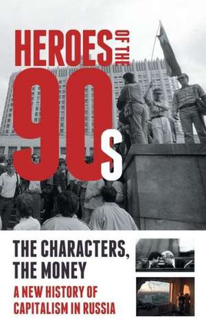 Heroes of the '90s - People and Money. the Modern History of Russian Capitalism: Notes of the Russian Ambassador de Alexander Solovev