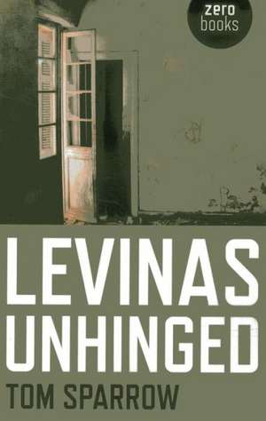 Levinas Unhinged de Tom Sparrow
