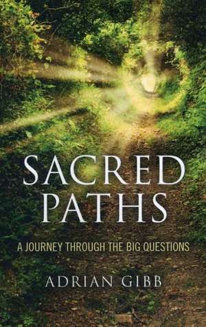 Sacred Paths – A Journey Through the Big Questions de Adrian Gibb