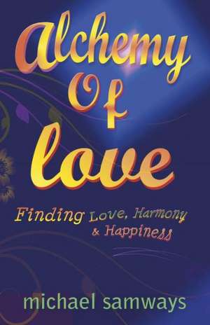 Alchemy of Love – Finding Love, Harmony and Happiness de Michael Samways