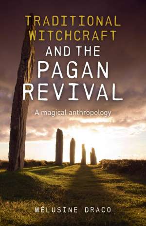 Traditional Witchcraft and the Pagan Revival – A magical anthropology de Melusine Draco